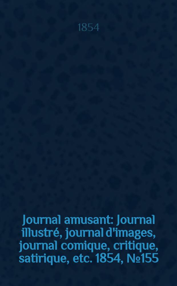 Journal amusant : Journal illustré, journal d'images, journal comique, critique, satirique, etc. 1854, №155