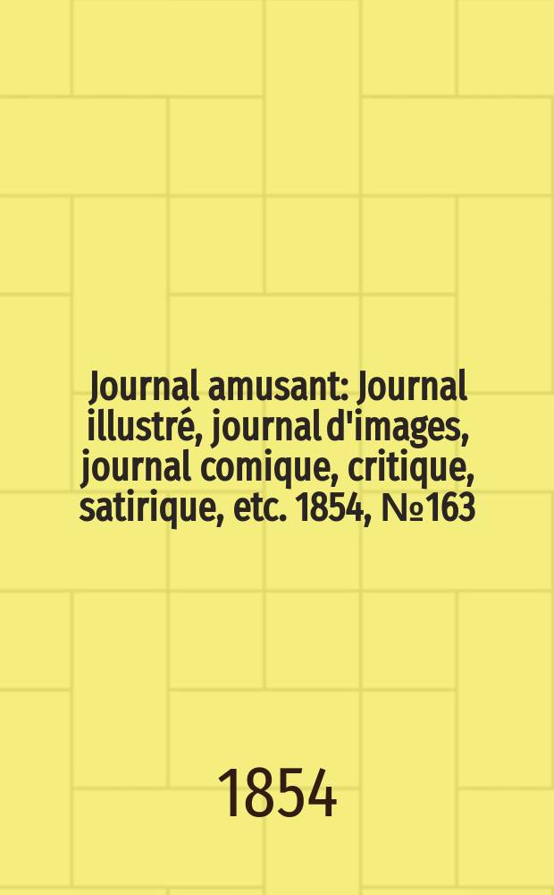 Journal amusant : Journal illustré, journal d'images, journal comique, critique, satirique, etc. 1854, №163