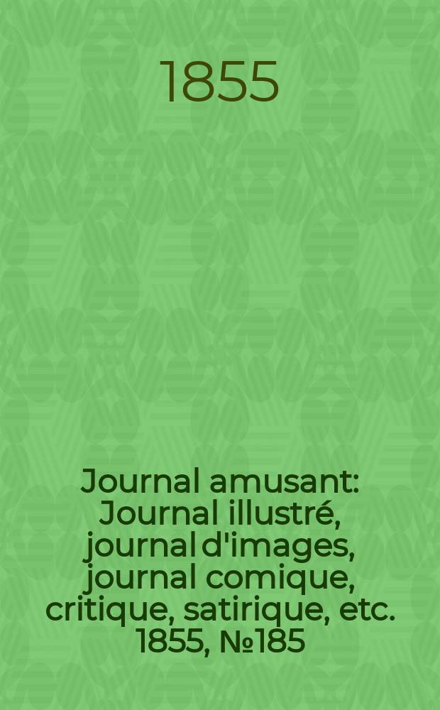 Journal amusant : Journal illustré, journal d'images, journal comique, critique, satirique, etc. 1855, №185