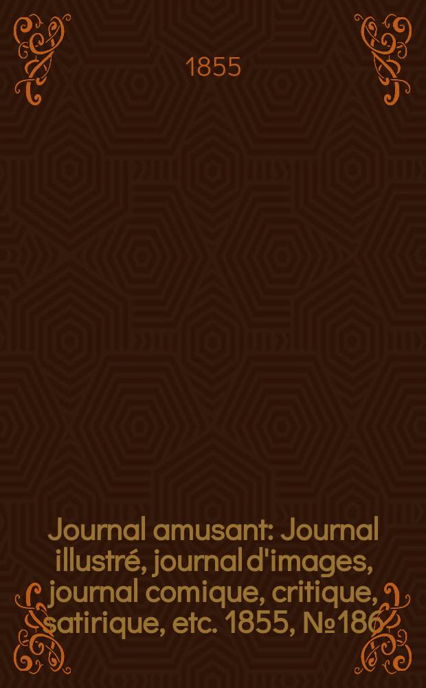 Journal amusant : Journal illustré, journal d'images, journal comique, critique, satirique, etc. 1855, №186