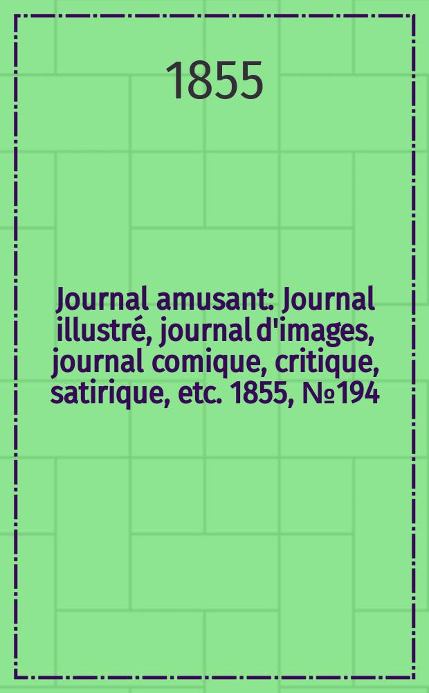 Journal amusant : Journal illustré, journal d'images, journal comique, critique, satirique, etc. 1855, №194