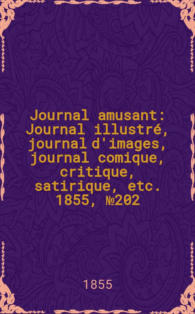 Journal amusant : Journal illustré, journal d'images, journal comique, critique, satirique, etc. 1855, №202