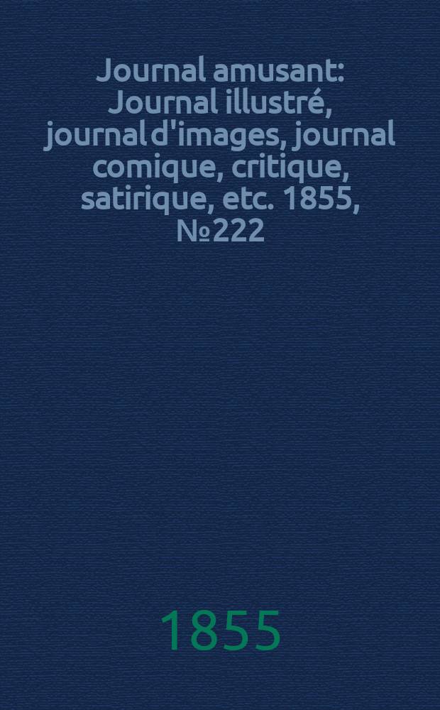 Journal amusant : Journal illustr&eacute;, journal d'images, journal comique, critique, satirique, etc. 1855, №222