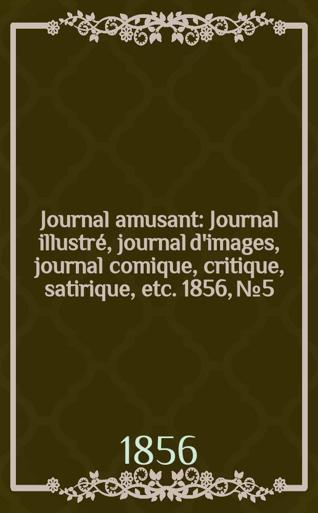 Journal amusant : Journal illustré, journal d'images, journal comique, critique, satirique, etc. 1856, №5
