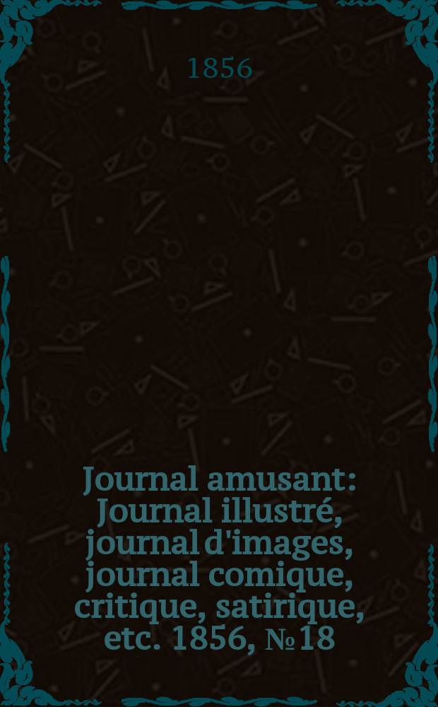 Journal amusant : Journal illustré, journal d'images, journal comique, critique, satirique, etc. 1856, №18