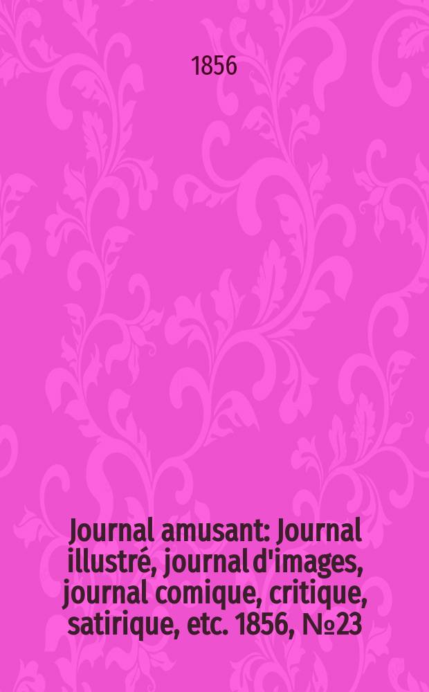 Journal amusant : Journal illustré, journal d'images, journal comique, critique, satirique, etc. 1856, №23