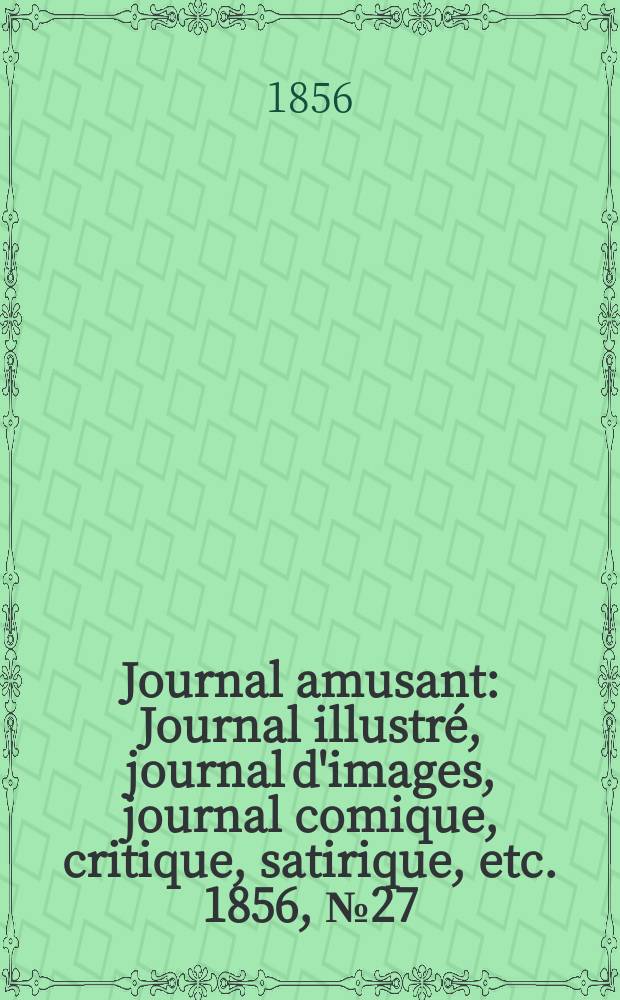 Journal amusant : Journal illustré, journal d'images, journal comique, critique, satirique, etc. 1856, №27