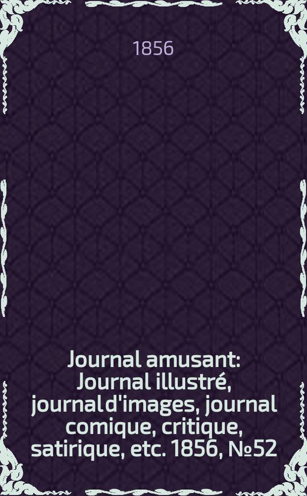 Journal amusant : Journal illustré, journal d'images, journal comique, critique, satirique, etc. 1856, №52