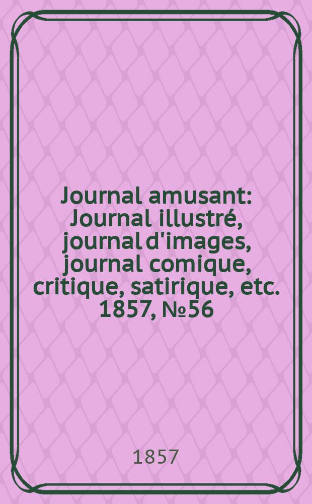 Journal amusant : Journal illustré, journal d'images, journal comique, critique, satirique, etc. 1857, №56