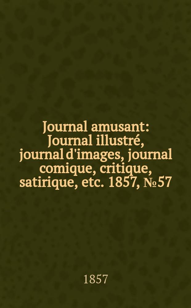 Journal amusant : Journal illustré, journal d'images, journal comique, critique, satirique, etc. 1857, №57