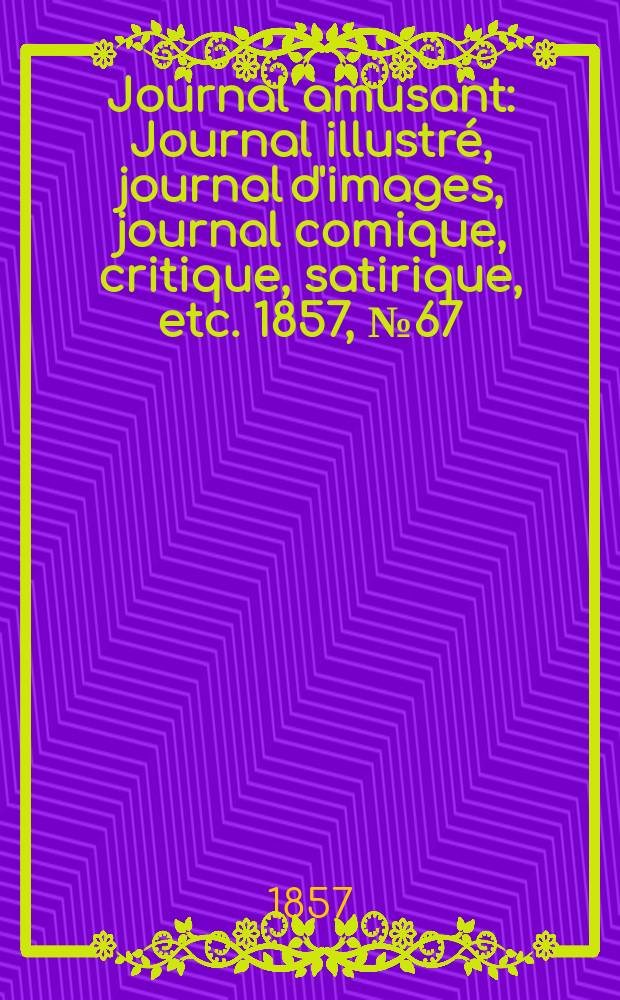 Journal amusant : Journal illustré, journal d'images, journal comique, critique, satirique, etc. 1857, №67