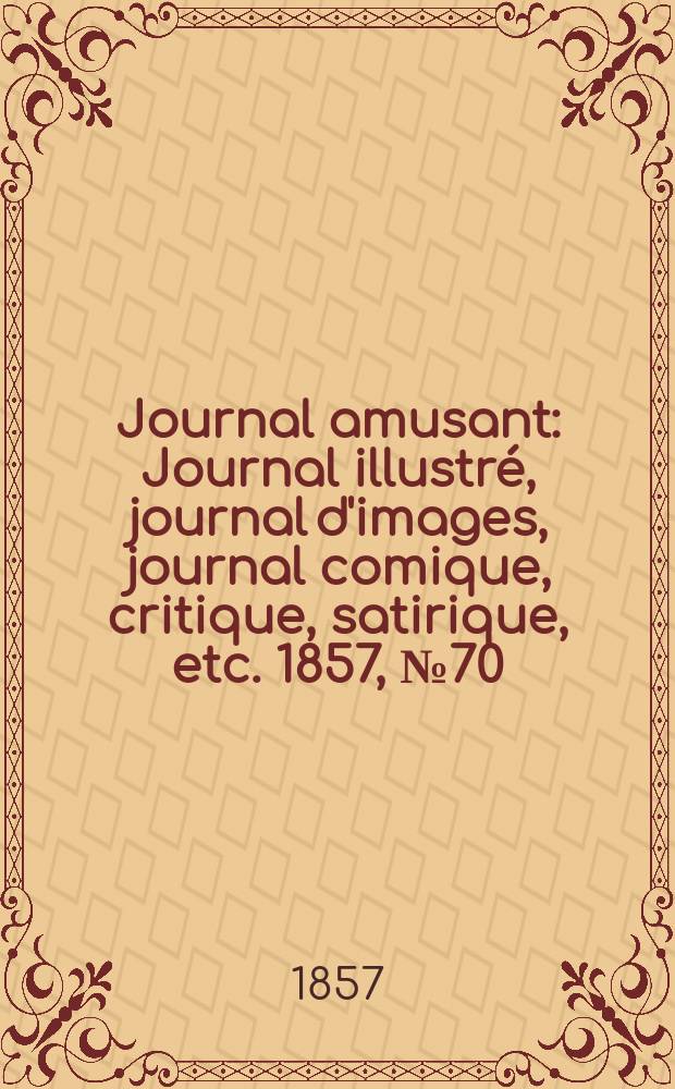 Journal amusant : Journal illustré, journal d'images, journal comique, critique, satirique, etc. 1857, №70