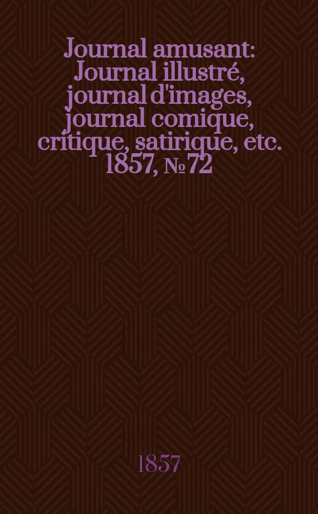 Journal amusant : Journal illustré, journal d'images, journal comique, critique, satirique, etc. 1857, №72