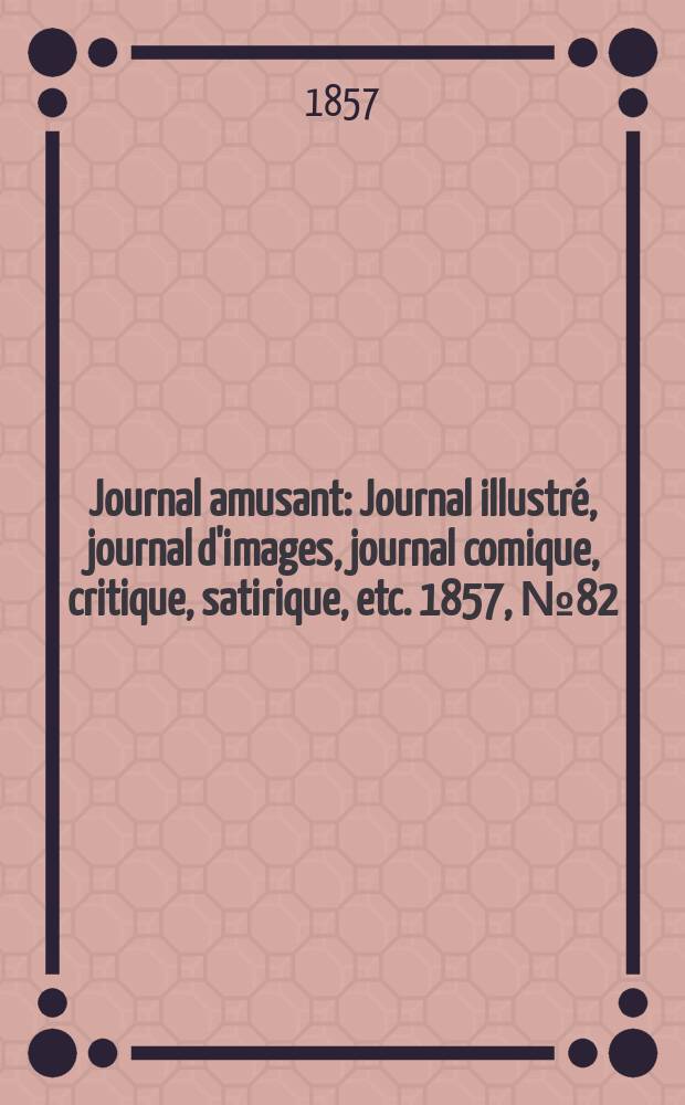 Journal amusant : Journal illustré, journal d'images, journal comique, critique, satirique, etc. 1857, №82