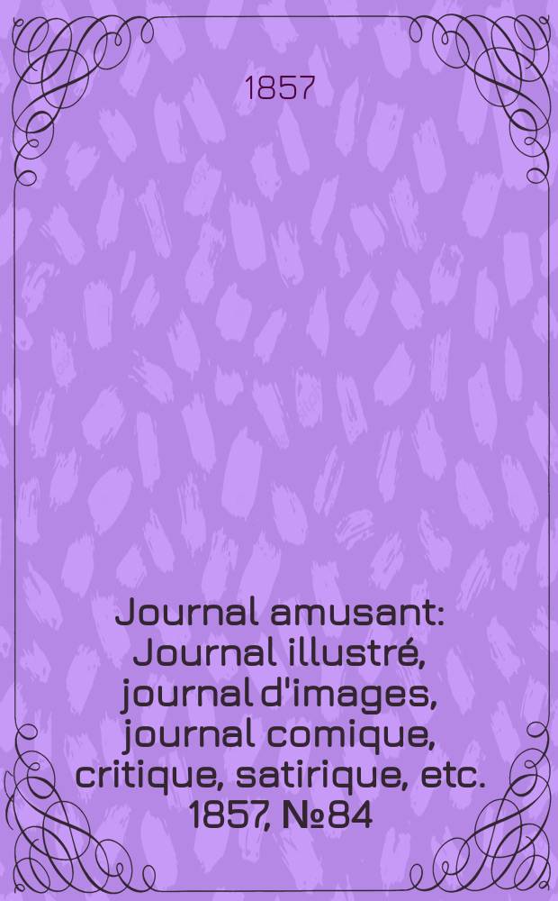Journal amusant : Journal illustré, journal d'images, journal comique, critique, satirique, etc. 1857, №84