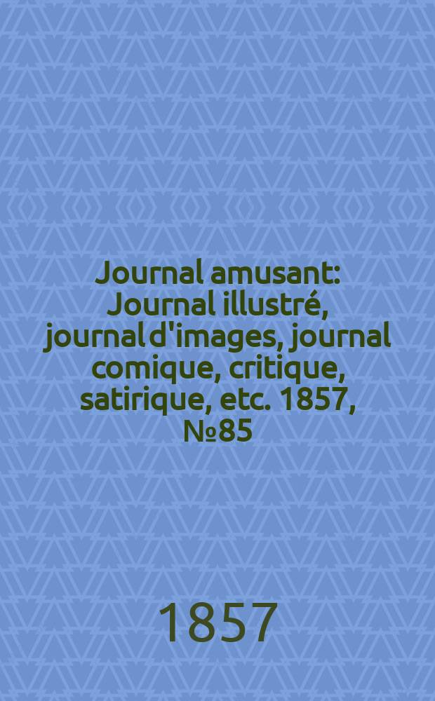 Journal amusant : Journal illustré, journal d'images, journal comique, critique, satirique, etc. 1857, №85