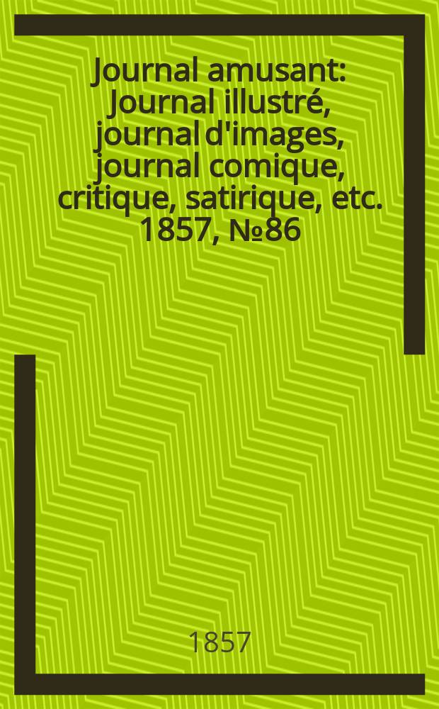 Journal amusant : Journal illustré, journal d'images, journal comique, critique, satirique, etc. 1857, №86