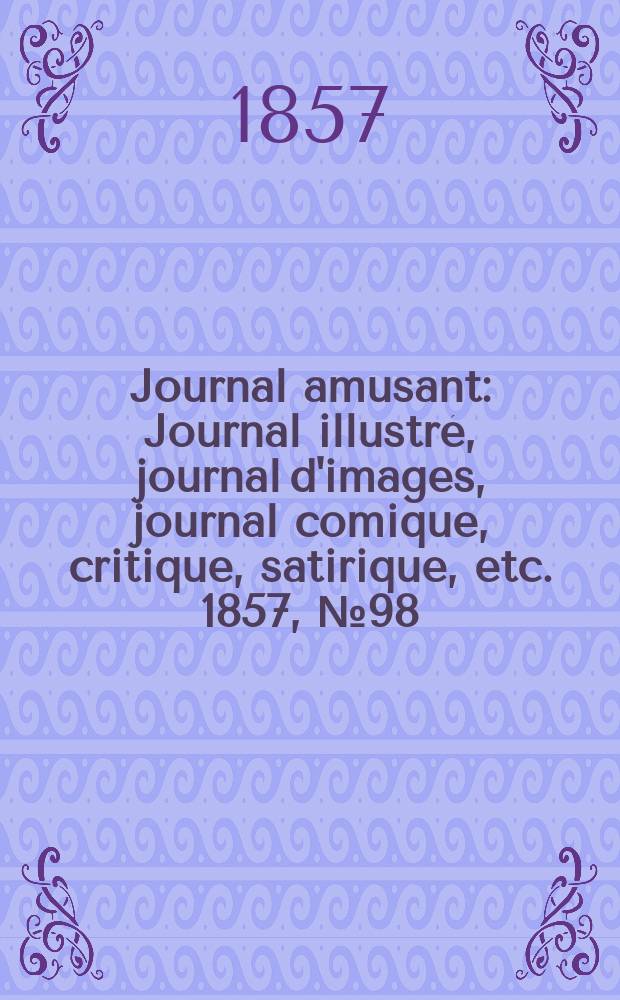 Journal amusant : Journal illustr&eacute;, journal d'images, journal comique, critique, satirique, etc. 1857, №98