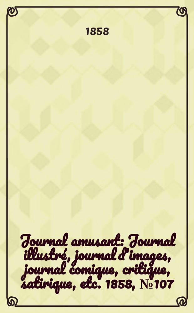 Journal amusant : Journal illustré, journal d'images, journal comique, critique, satirique, etc. 1858, №107