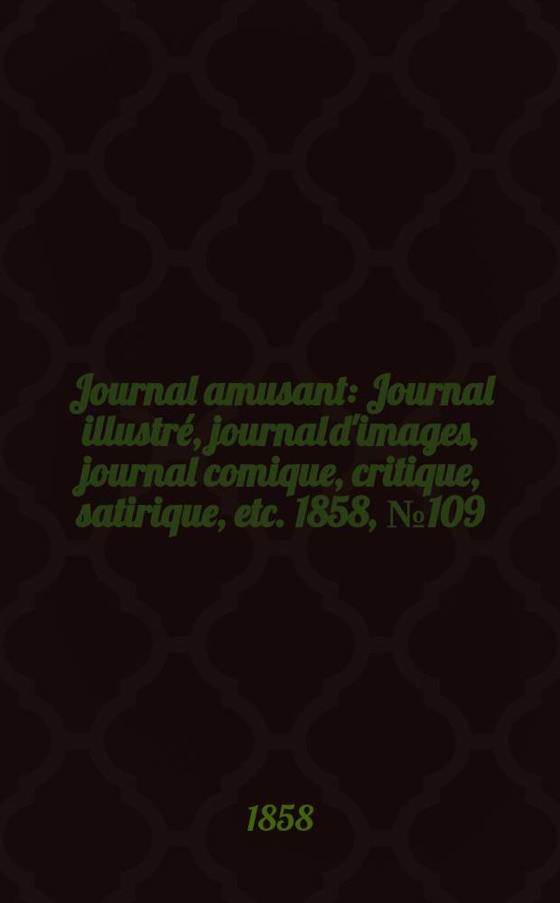 Journal amusant : Journal illustré, journal d'images, journal comique, critique, satirique, etc. 1858, №109