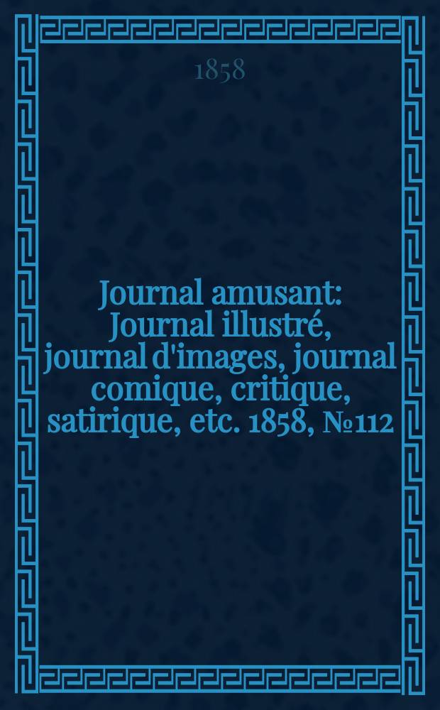Journal amusant : Journal illustré, journal d'images, journal comique, critique, satirique, etc. 1858, №112