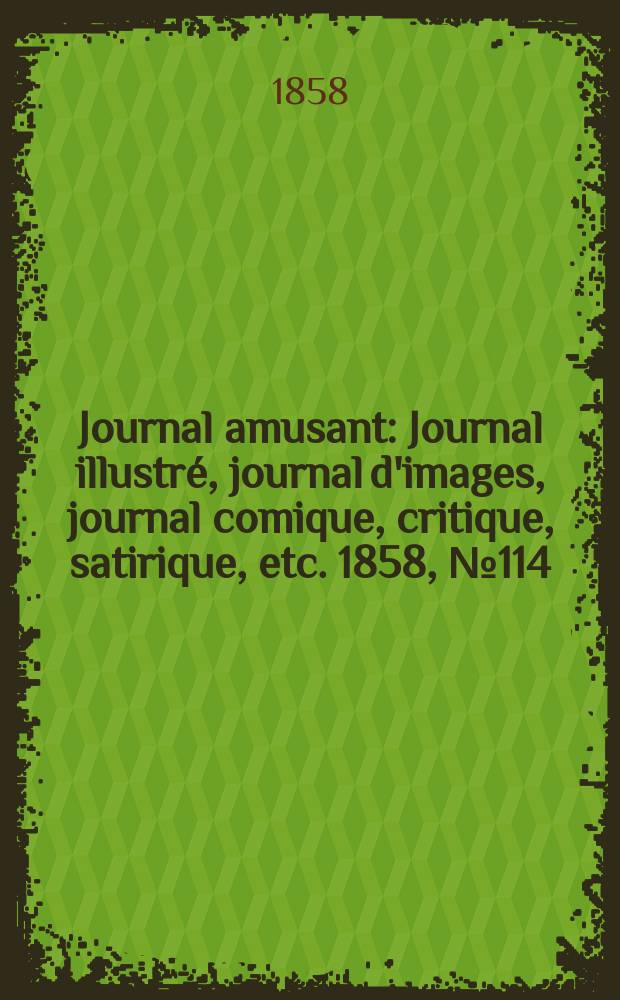 Journal amusant : Journal illustré, journal d'images, journal comique, critique, satirique, etc. 1858, №114