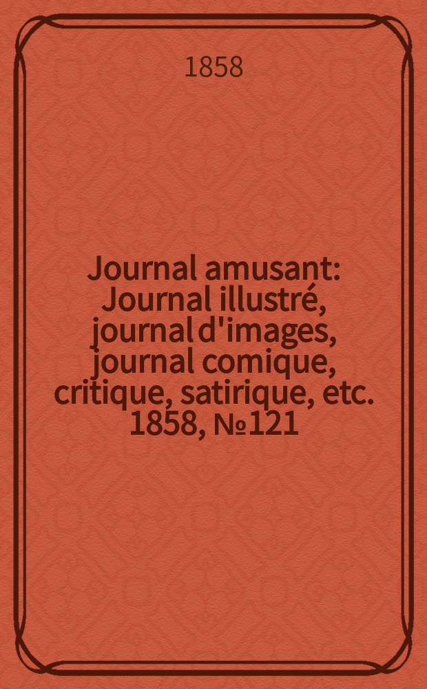 Journal amusant : Journal illustré, journal d'images, journal comique, critique, satirique, etc. 1858, №121