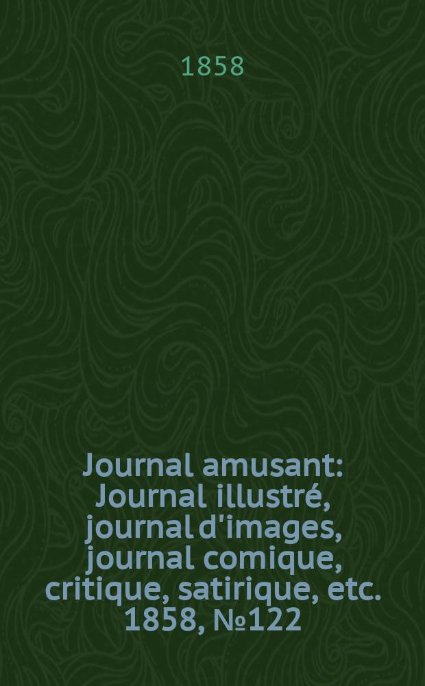 Journal amusant : Journal illustré, journal d'images, journal comique, critique, satirique, etc. 1858, №122