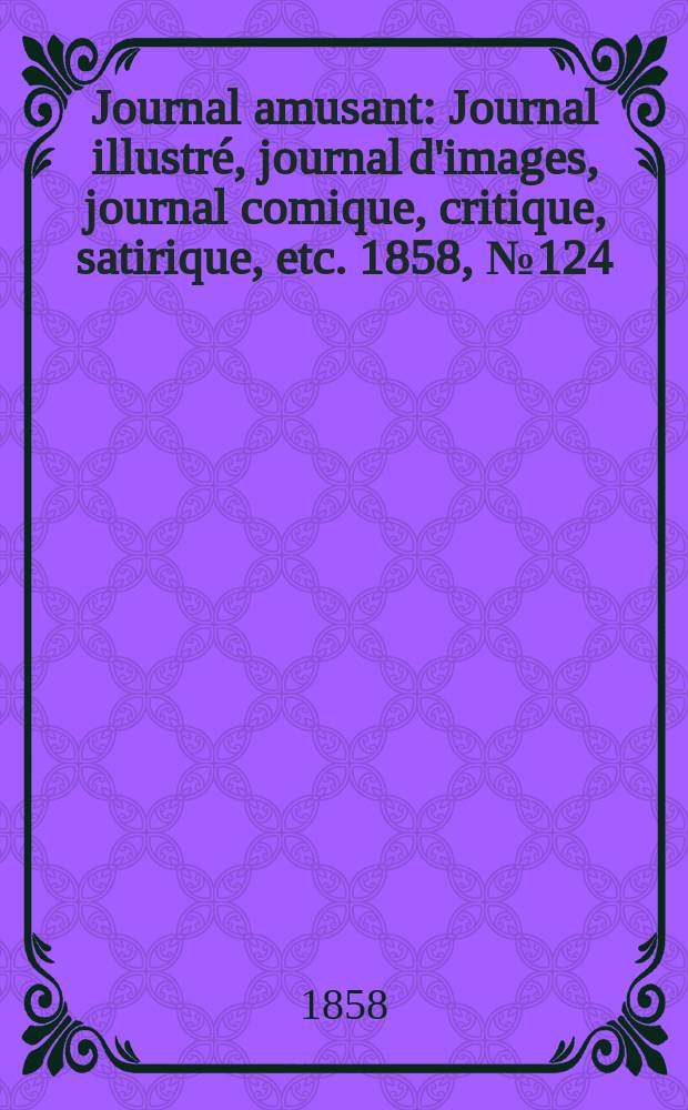 Journal amusant : Journal illustré, journal d'images, journal comique, critique, satirique, etc. 1858, №124