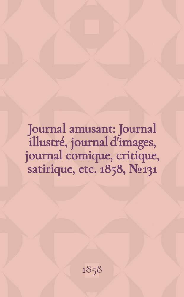 Journal amusant : Journal illustré, journal d'images, journal comique, critique, satirique, etc. 1858, №131