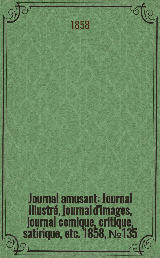 Journal amusant : Journal illustré, journal d'images, journal comique, critique, satirique, etc. 1858, №135