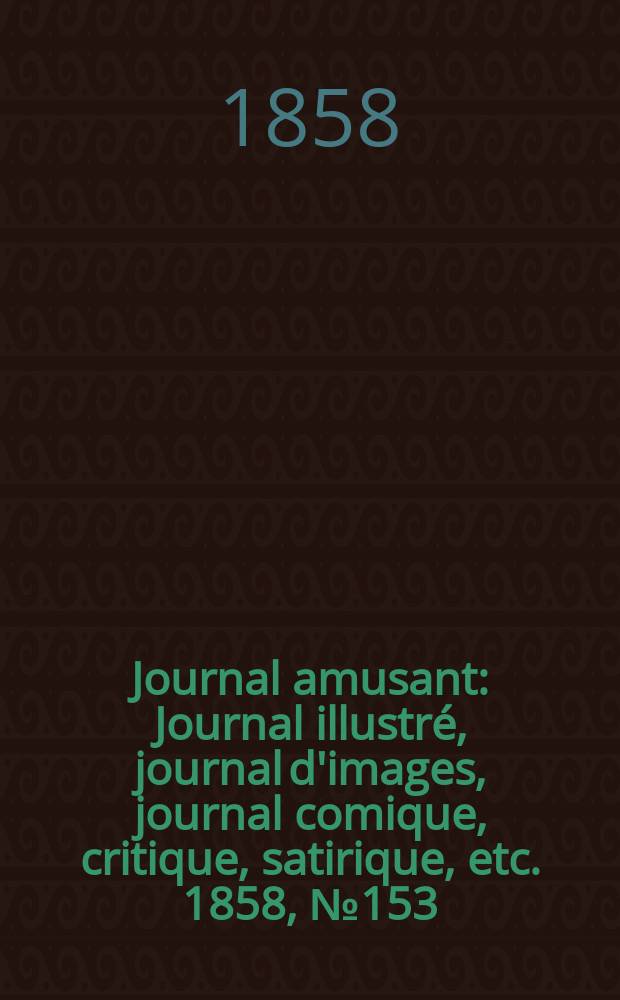 Journal amusant : Journal illustré, journal d'images, journal comique, critique, satirique, etc. 1858, №153