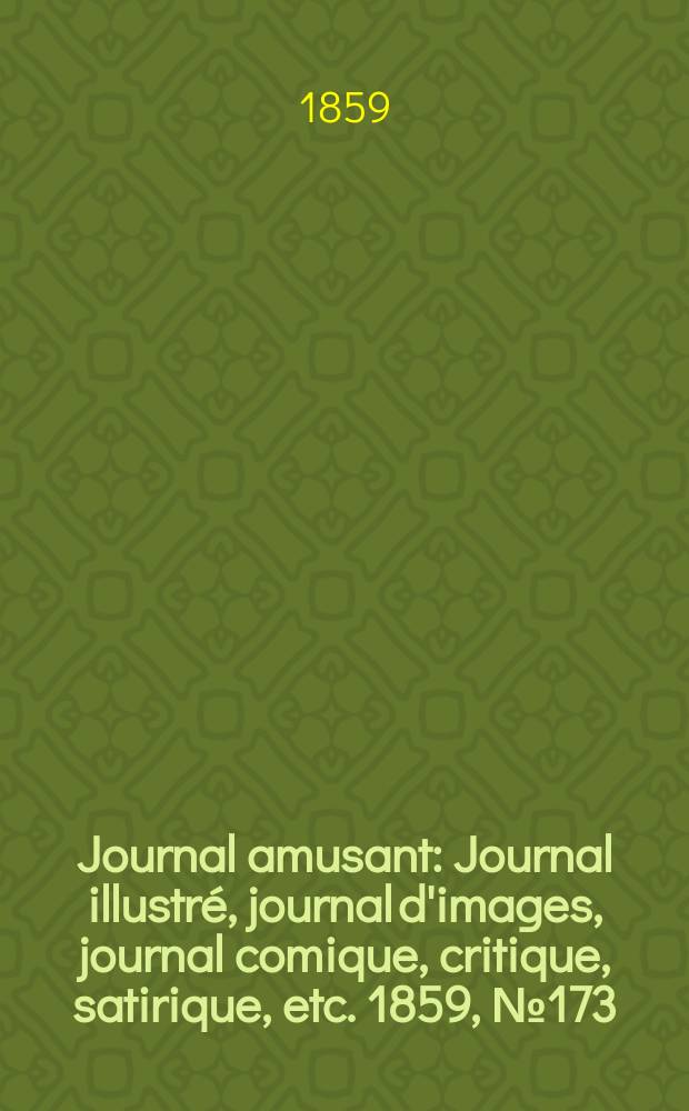Journal amusant : Journal illustré, journal d'images, journal comique, critique, satirique, etc. 1859, №173