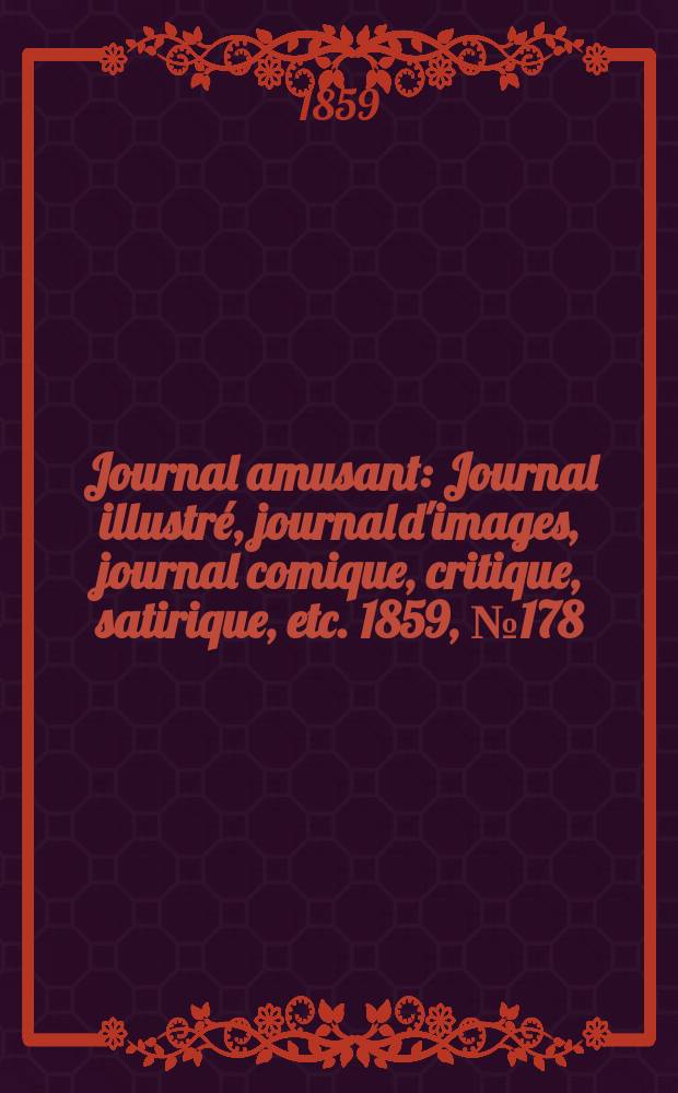 Journal amusant : Journal illustr&eacute;, journal d'images, journal comique, critique, satirique, etc. 1859, №178