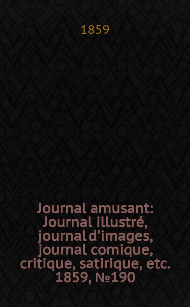 Journal amusant : Journal illustré, journal d'images, journal comique, critique, satirique, etc. 1859, №190