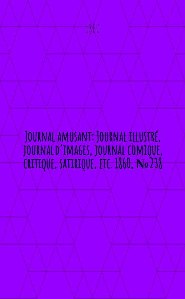 Journal amusant : Journal illustré, journal d'images, journal comique, critique, satirique, etc. 1860, №238