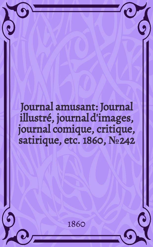 Journal amusant : Journal illustré, journal d'images, journal comique, critique, satirique, etc. 1860, №242