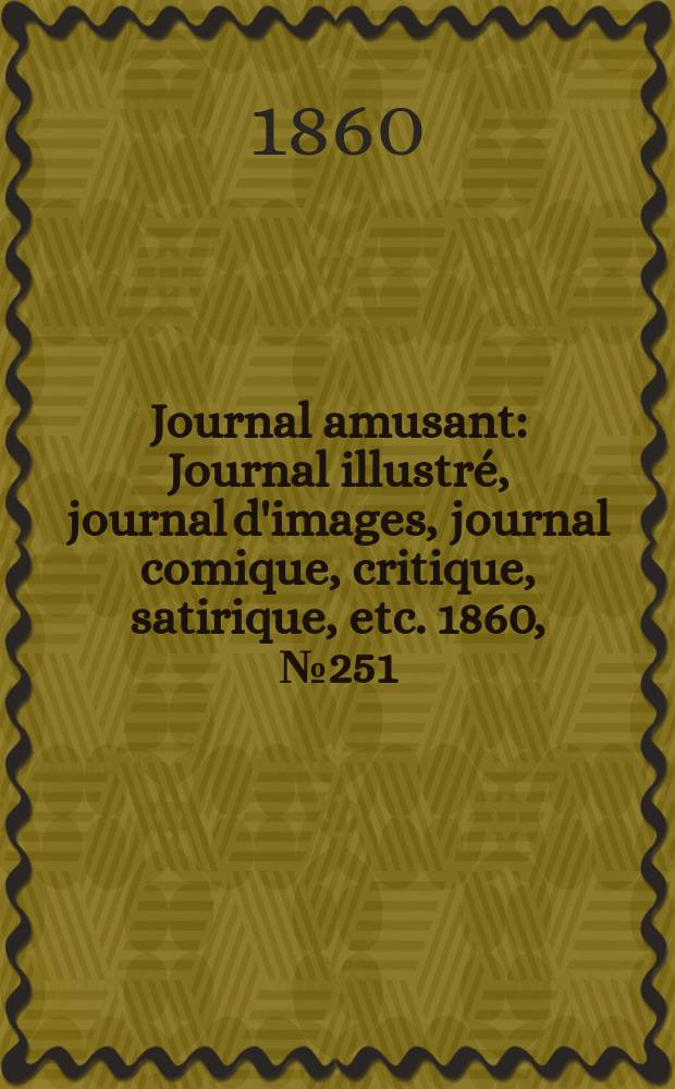 Journal amusant : Journal illustré, journal d'images, journal comique, critique, satirique, etc. 1860, №251
