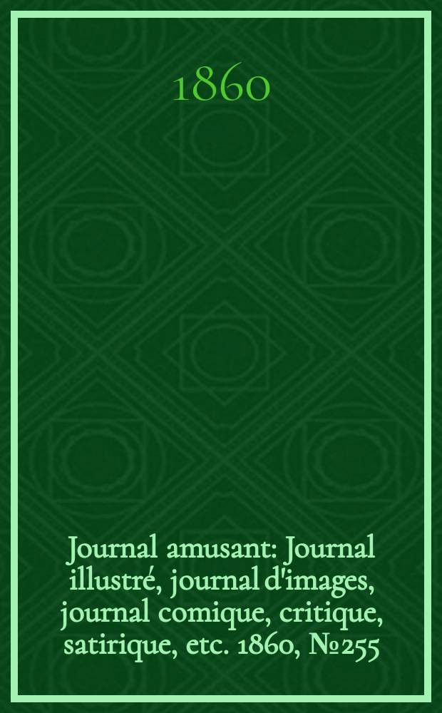 Journal amusant : Journal illustr&eacute;, journal d'images, journal comique, critique, satirique, etc. 1860, №255