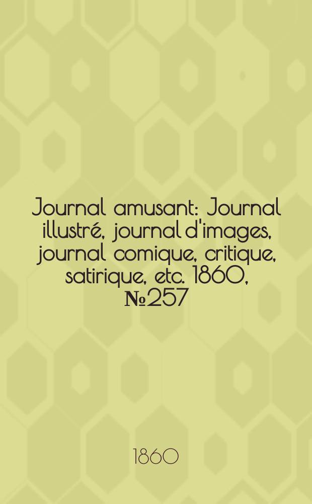 Journal amusant : Journal illustré, journal d'images, journal comique, critique, satirique, etc. 1860, №257