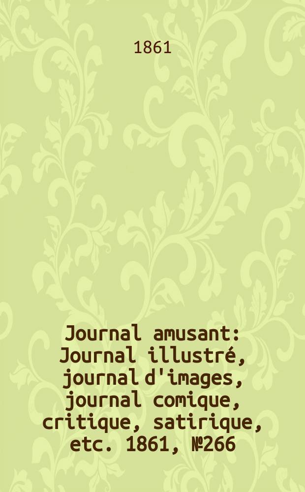 Journal amusant : Journal illustré, journal d'images, journal comique, critique, satirique, etc. 1861, №266