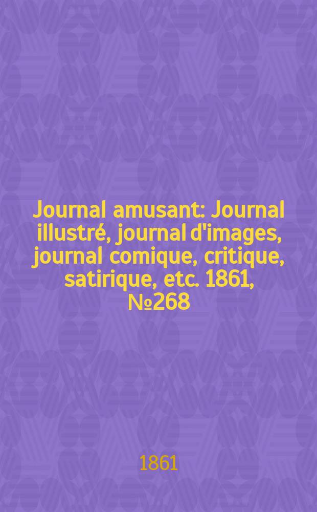 Journal amusant : Journal illustré, journal d'images, journal comique, critique, satirique, etc. 1861, №268
