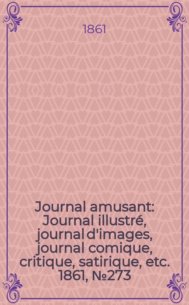 Journal amusant : Journal illustré, journal d'images, journal comique, critique, satirique, etc. 1861, №273