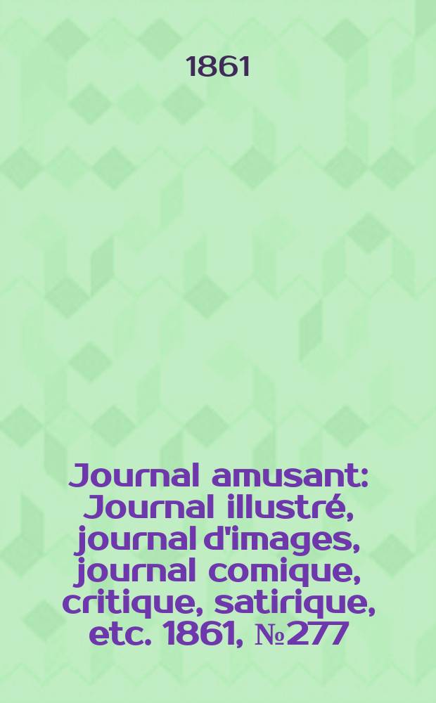 Journal amusant : Journal illustré, journal d'images, journal comique, critique, satirique, etc. 1861, №277