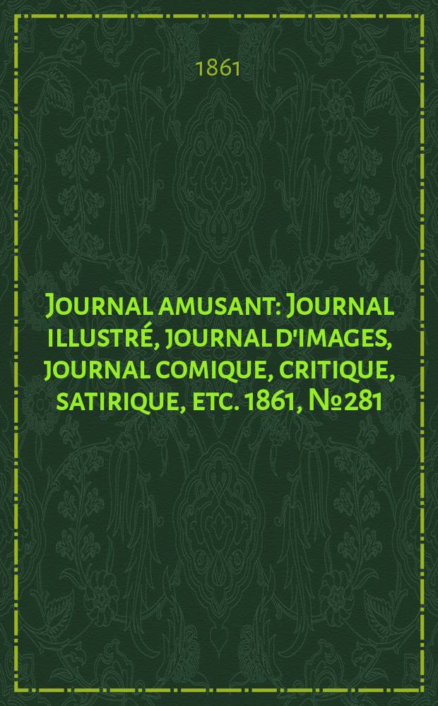 Journal amusant : Journal illustré, journal d'images, journal comique, critique, satirique, etc. 1861, №281