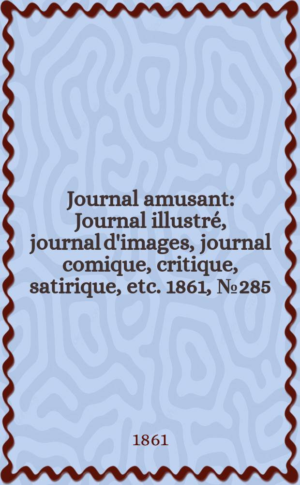 Journal amusant : Journal illustré, journal d'images, journal comique, critique, satirique, etc. 1861, №285