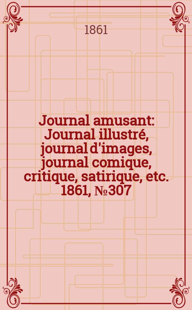 Journal amusant : Journal illustré, journal d'images, journal comique, critique, satirique, etc. 1861, №307