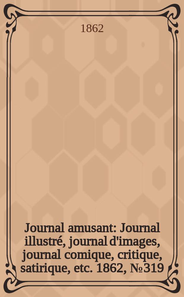 Journal amusant : Journal illustré, journal d'images, journal comique, critique, satirique, etc. 1862, №319