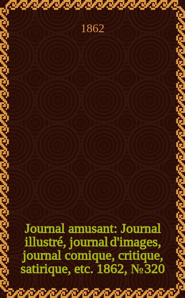 Journal amusant : Journal illustré, journal d'images, journal comique, critique, satirique, etc. 1862, №320