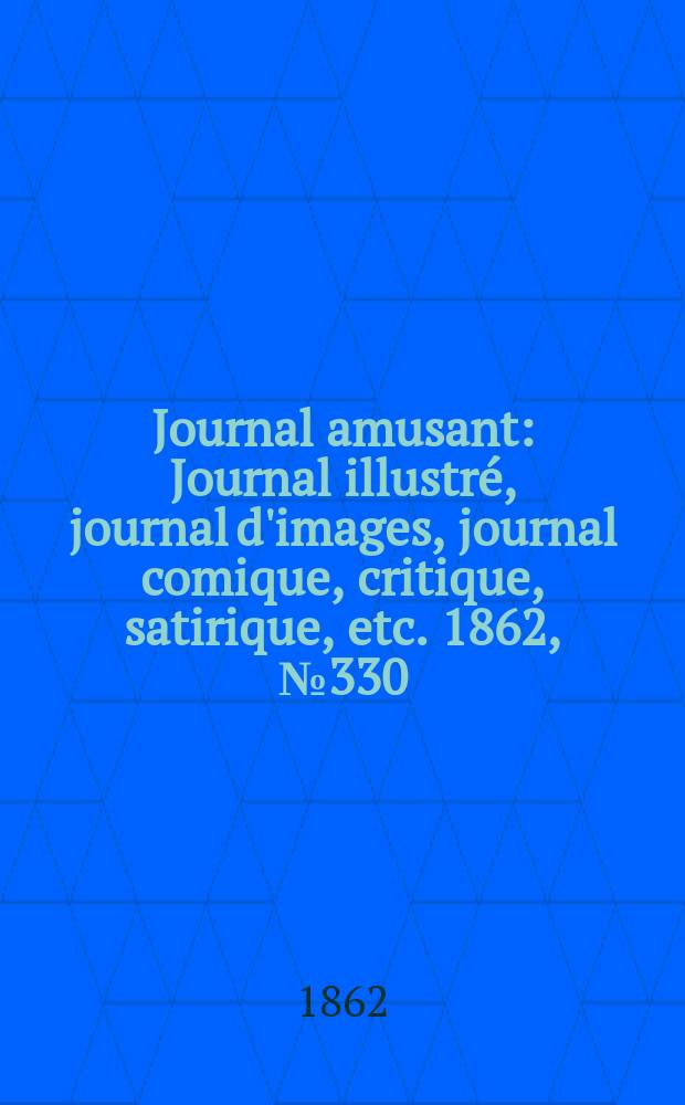 Journal amusant : Journal illustré, journal d'images, journal comique, critique, satirique, etc. 1862, №330